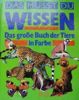 Das mut du wissen. Das groe Buch der Tiere in Farbe